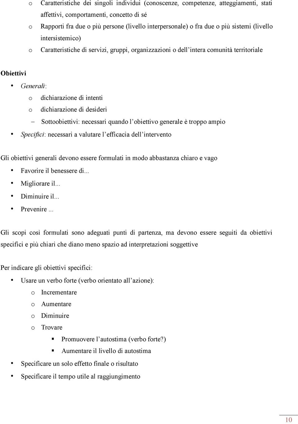 Sottoobiettivi: necessari quando l obiettivo generale è troppo ampio Specifici: necessari a valutare l efficacia dell intervento Gli obiettivi generali devono essere formulati in modo abbastanza