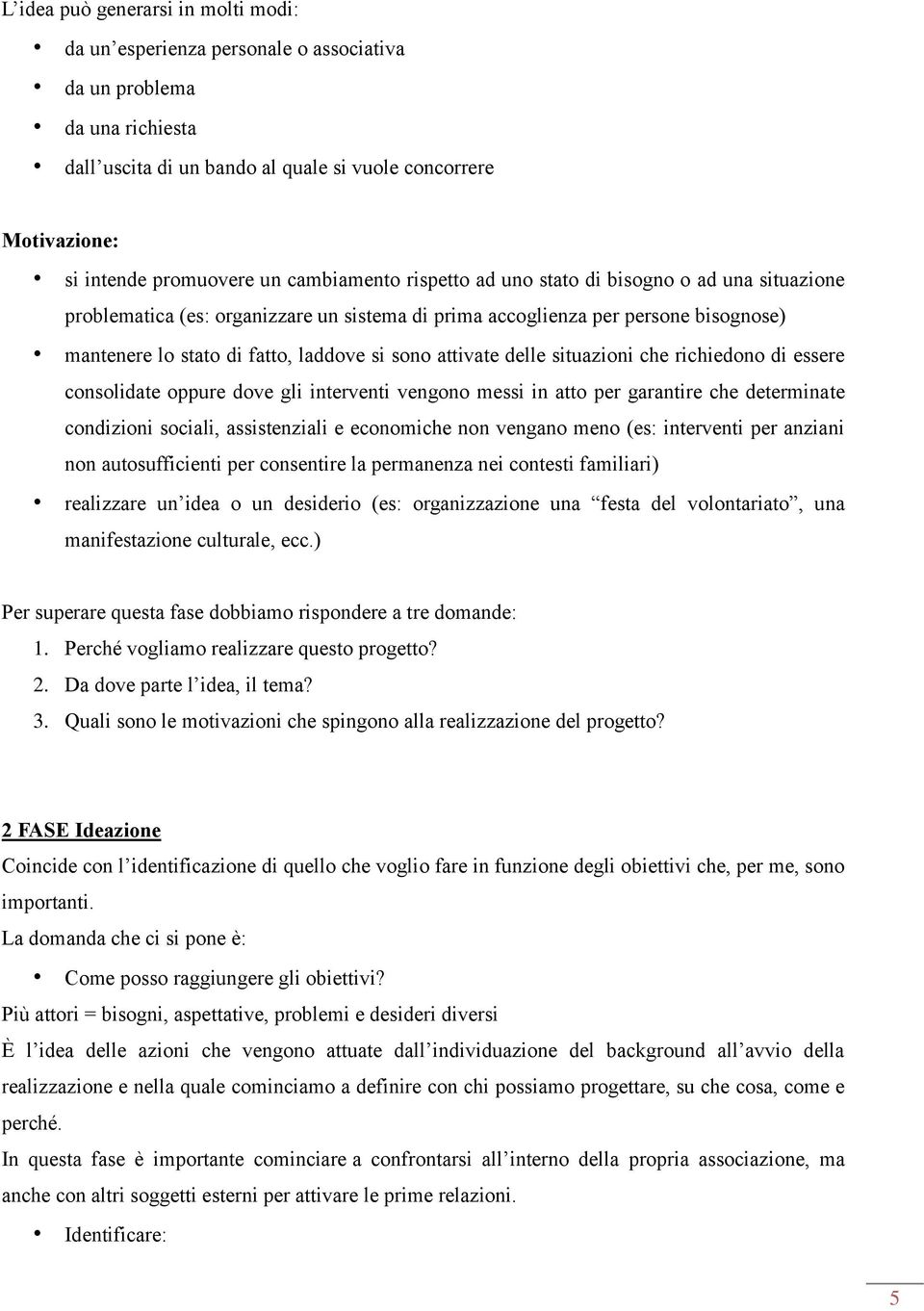 attivate delle situazioni che richiedono di essere consolidate oppure dove gli interventi vengono messi in atto per garantire che determinate condizioni sociali, assistenziali e economiche non