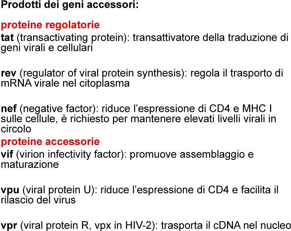 sulle cellule, è richiesto per mantenere elevati livelli virali in circolo proteine accessorie vif (virion infectivity factor): promuove assemblaggio e