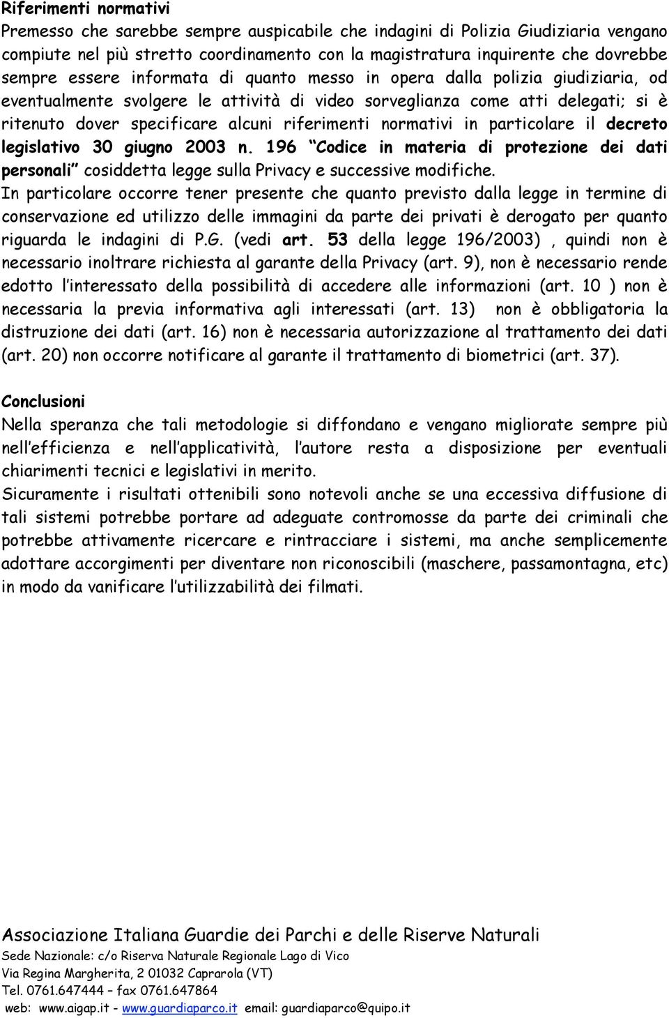 normativi in particolare il decreto legislativo 30 giugno 2003 n. 196 Codice in materia di protezione dei dati personali cosiddetta legge sulla Privacy e successive modifiche.