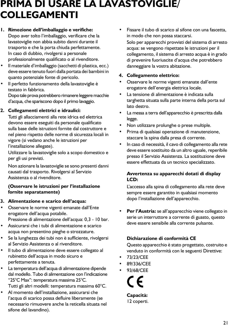 In caso di dubbio, rivolgersi a personale professionalmente qualificato o al rivenditore. Il materiale d imballaggio (sacchetti di plastica, ecc.