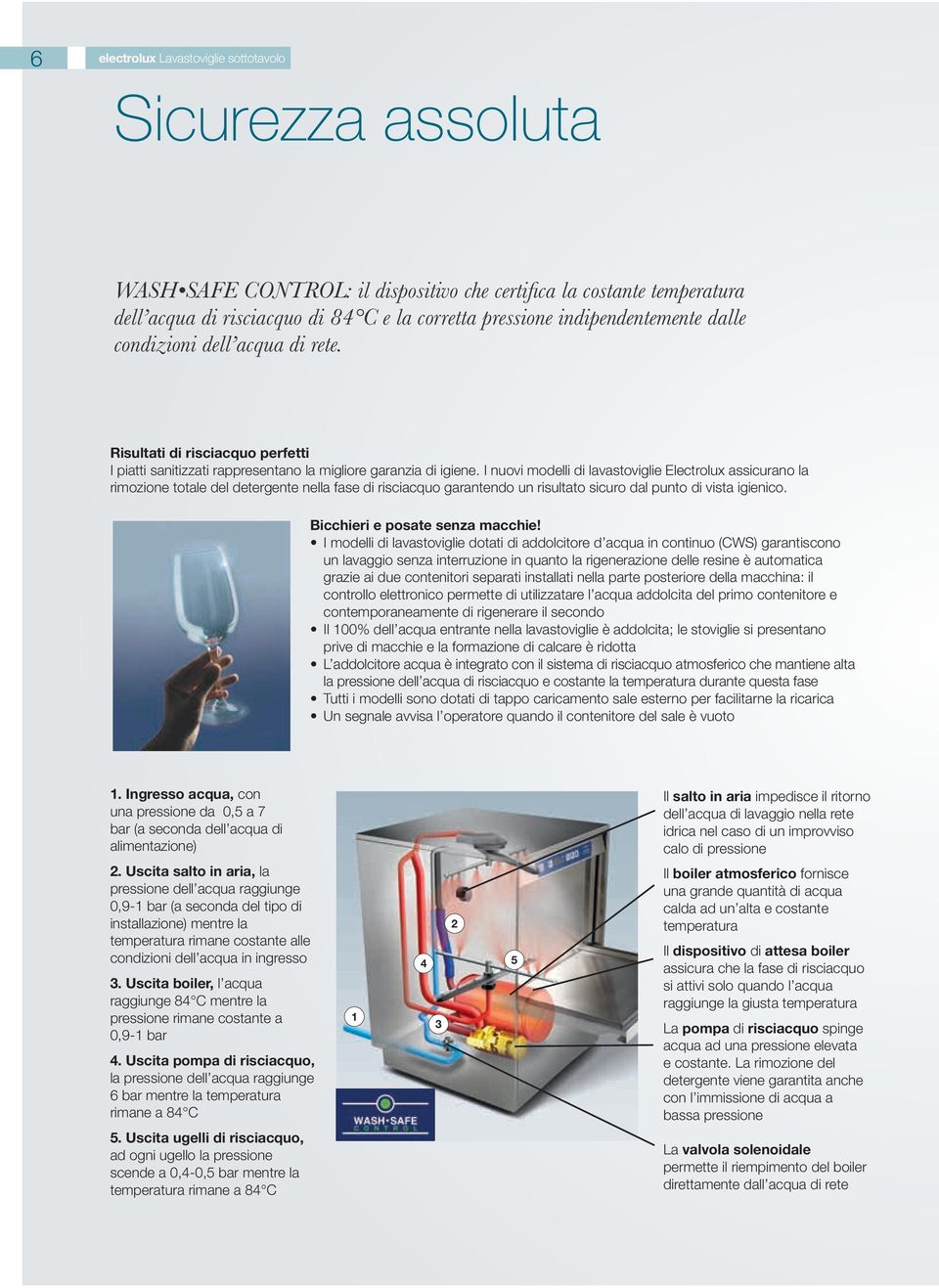 I nuovi modelli di lavastoviglie Electrolux assicurano la rimozione totale del detergente nella fase di risciacquo garantendo un risultato sicuro dal punto di vista igienico.