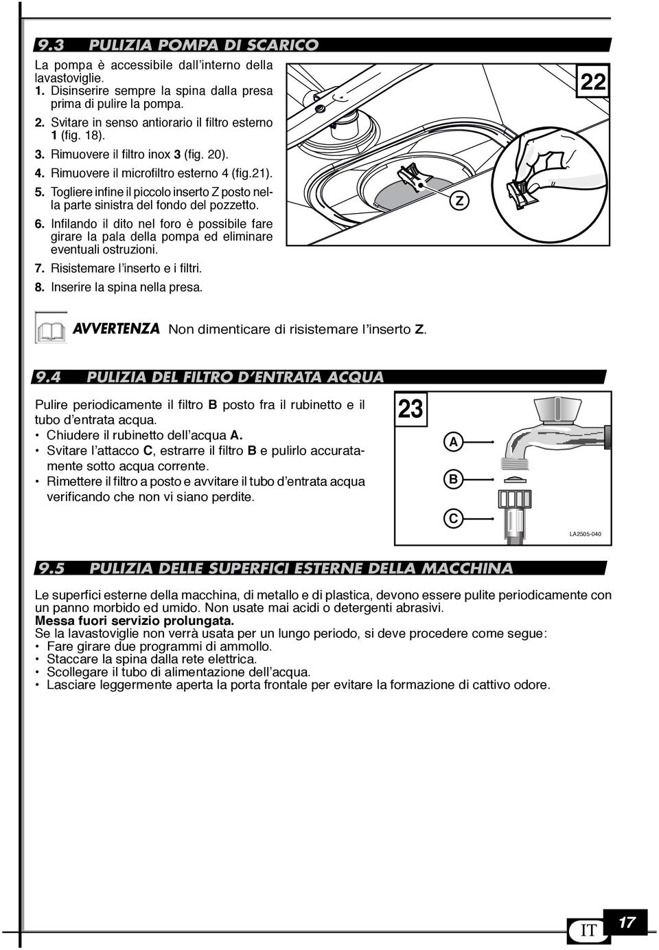 Togliere infine il piccolo inserto Z posto nella parte sinistra del fondo del pozzetto. 6. Infilando il dito nel foro è possibile fare girare la pala della pompa ed eliminare eventuali ostruzioni. 7.