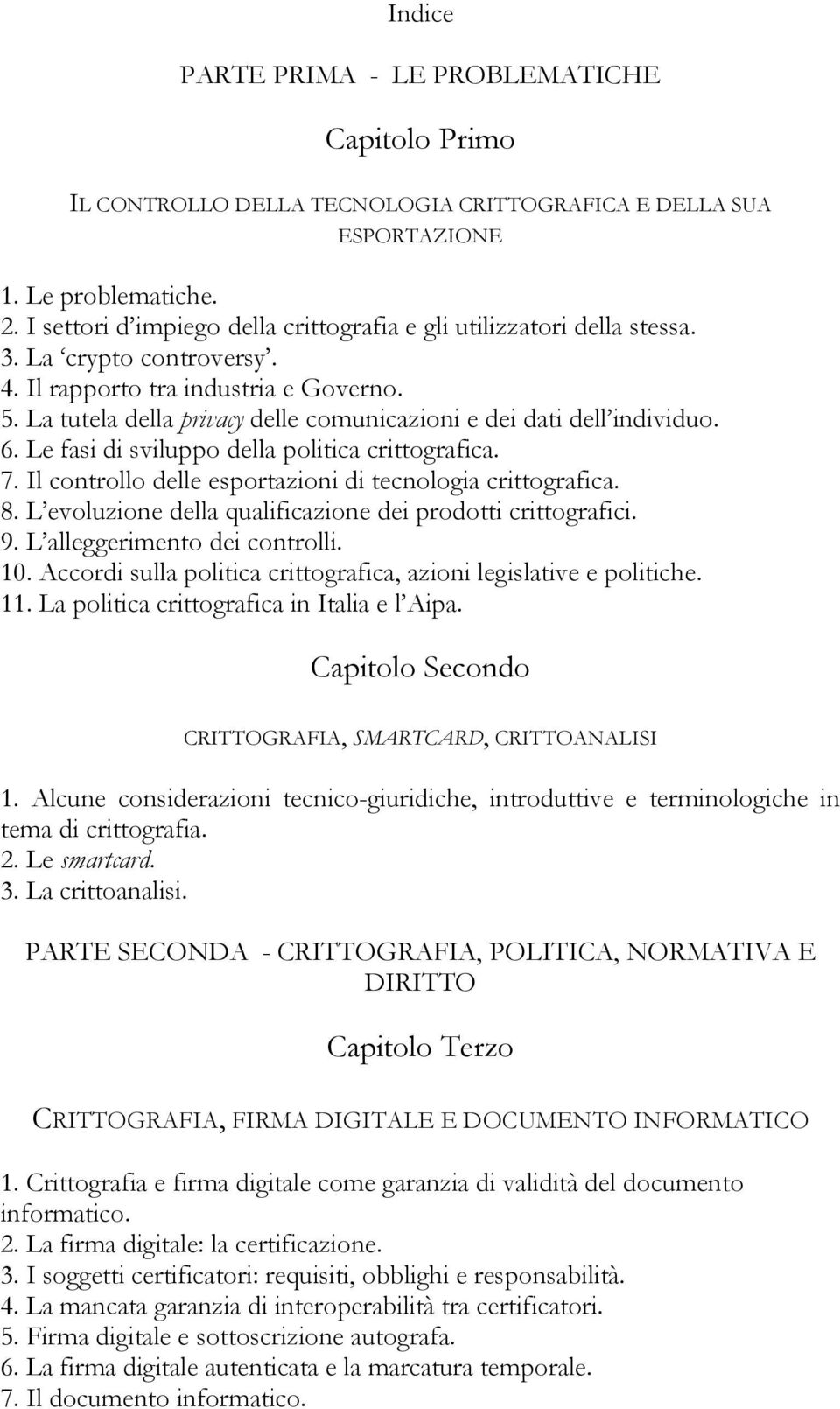 La tutela della privacy delle comunicazioni e dei dati dell individuo. 6. Le fasi di sviluppo della politica crittografica. 7. Il controllo delle esportazioni di tecnologia crittografica. 8.