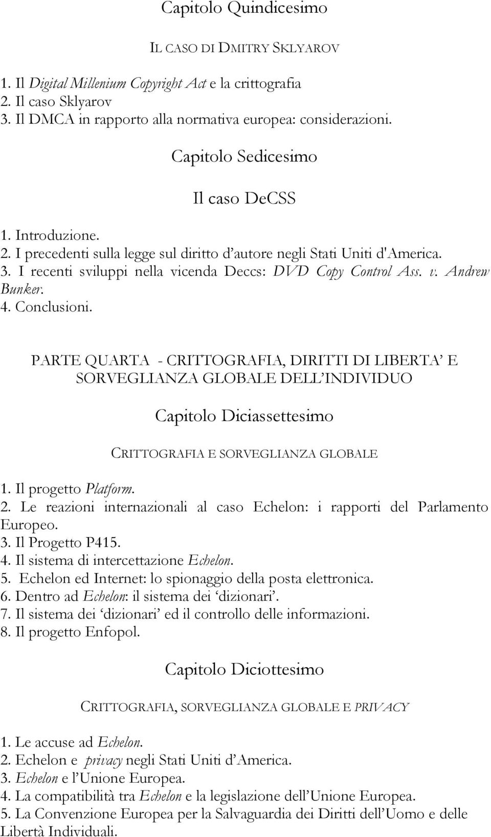 4. Conclusioni. PARTE QUARTA - CRITTOGRAFIA, DIRITTI DI LIBERTA E SORVEGLIANZA GLOBALE DELL INDIVIDUO Capitolo Diciassettesimo CRITTOGRAFIA E SORVEGLIANZA GLOBALE 1. Il progetto Platform. 2.