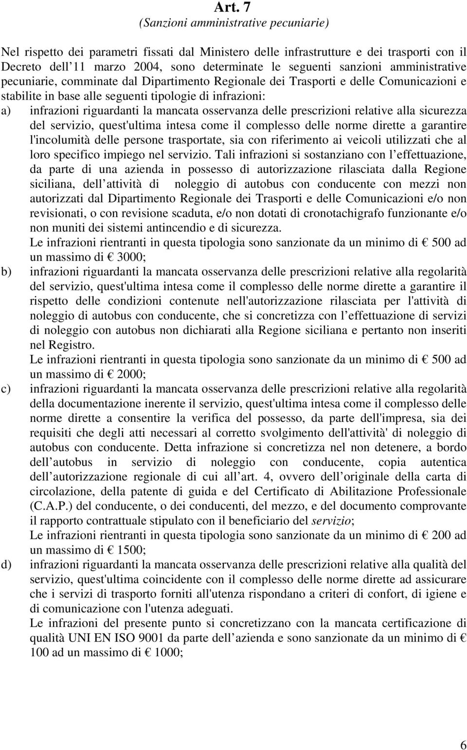 mancata osservanza delle prescrizioni relative alla sicurezza del servizio, quest'ultima intesa come il complesso delle norme dirette a garantire l'incolumità delle persone trasportate, sia con