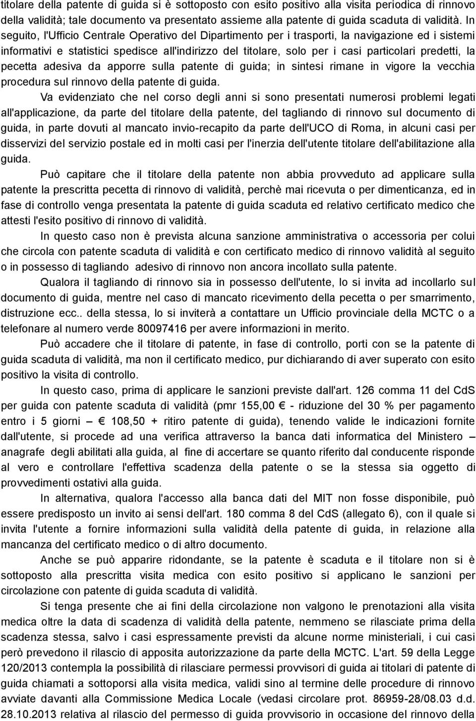 predetti, la pecetta adesiva da apporre sulla patente di guida; in sintesi rimane in vigore la vecchia procedura sul rinnovo della patente di guida.