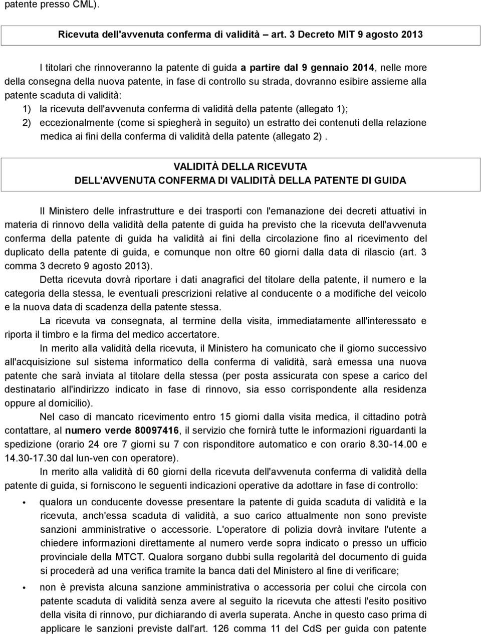 esibire assieme alla patente scaduta di validità: 1) la ricevuta dell'avvenuta conferma di validità della patente (allegato 1); 2) eccezionalmente (come si spiegherà in seguito) un estratto dei