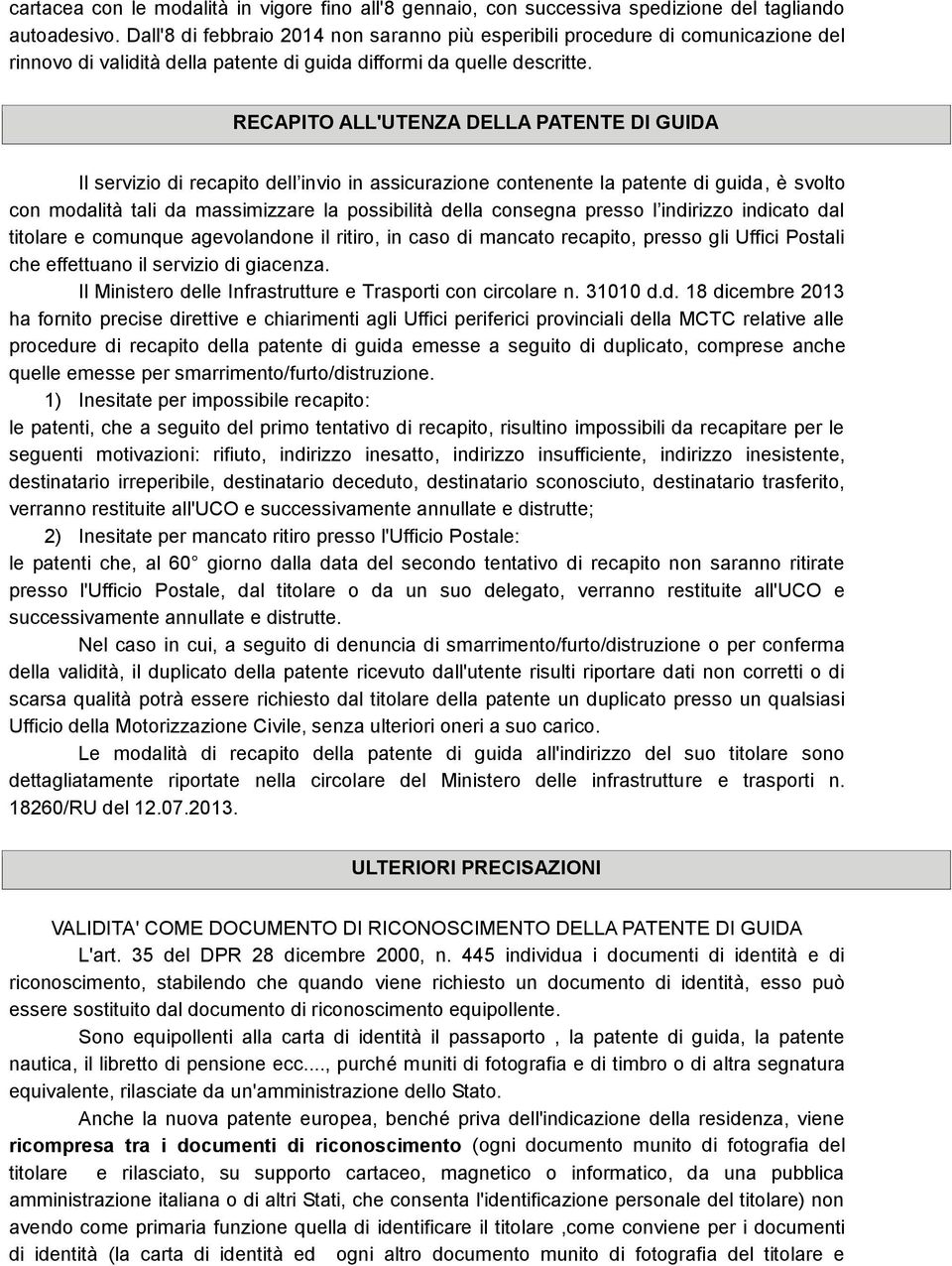 RECAPITO ALL'UTENZA DELLA PATENTE DI GUIDA Il servizio di recapito dell invio in assicurazione contenente la patente di guida, è svolto con modalità tali da massimizzare la possibilità della consegna