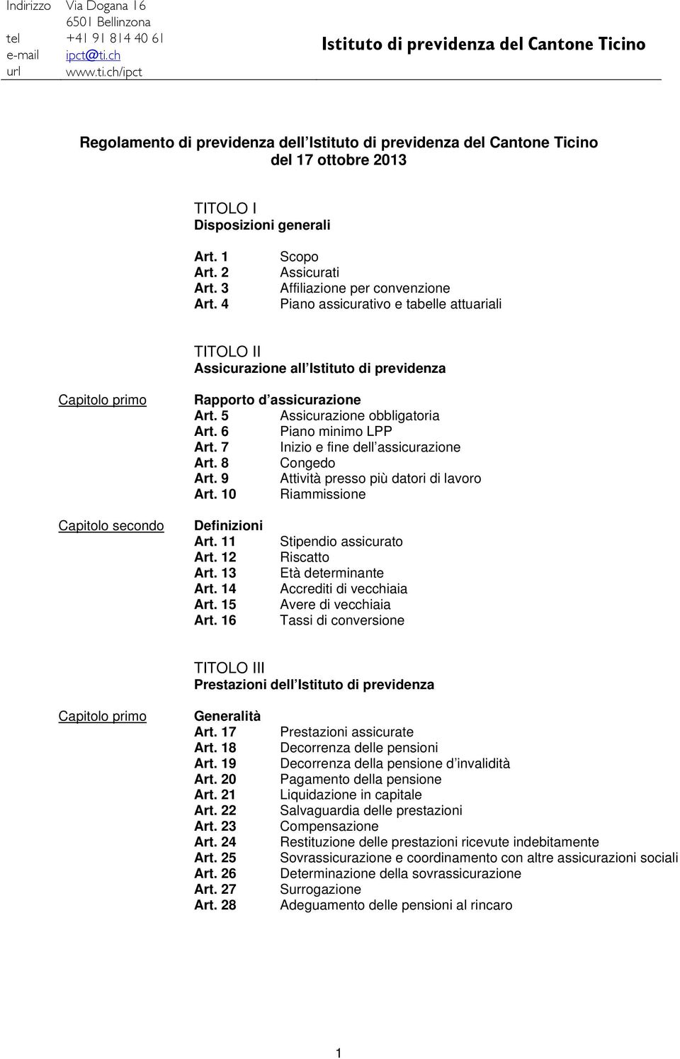 2 Art. 3 Art. 4 Scopo Assicurati Affiliazione per convenzione Piano assicurativo e tabelle attuariali TITOLO II Assicurazione all Istituto di previdenza Capitolo primo Rapporto d assicurazione Art.