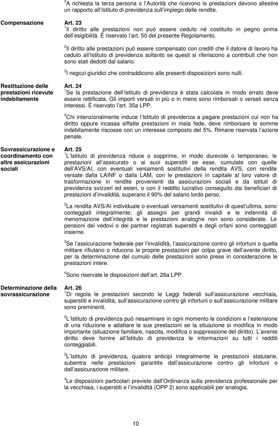 2 Il diritto alle prestazioni può essere compensato con crediti che il datore di lavoro ha ceduto all Istituto di previdenza soltanto se questi si riferiscono a contributi che non sono stati dedotti