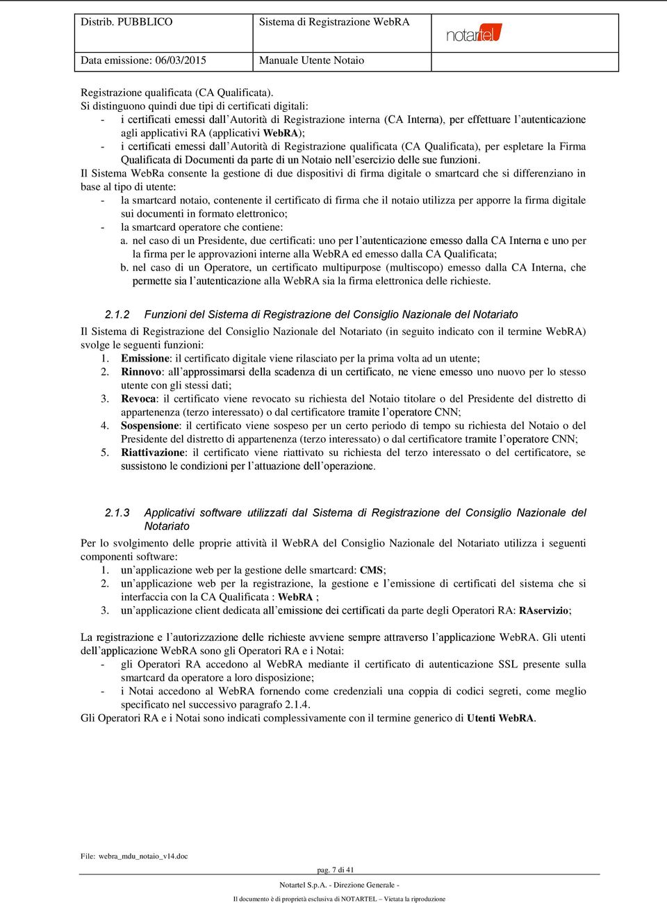 WebRA); - i certificati emessi dall Autorità di Registrazione qualificata (CA Qualificata), per espletare la Firma Qualificata di Documenti da parte di un Notaio nell esercizio delle sue funzioni.