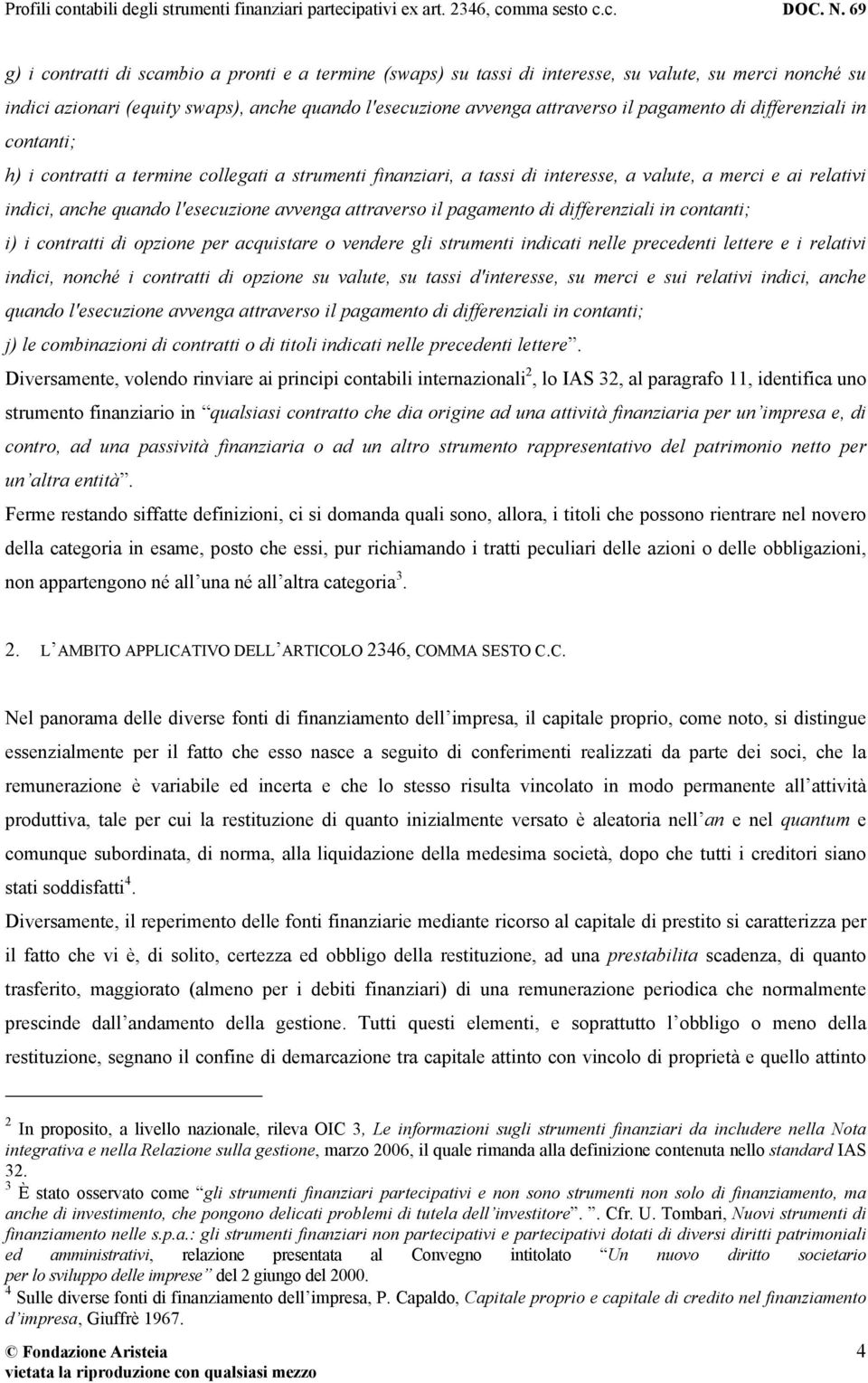 pagamento di differenziali in contanti; i) i contratti di opzione per acquistare o vendere gli strumenti indicati nelle precedenti lettere e i relativi indici, nonché i contratti di opzione su