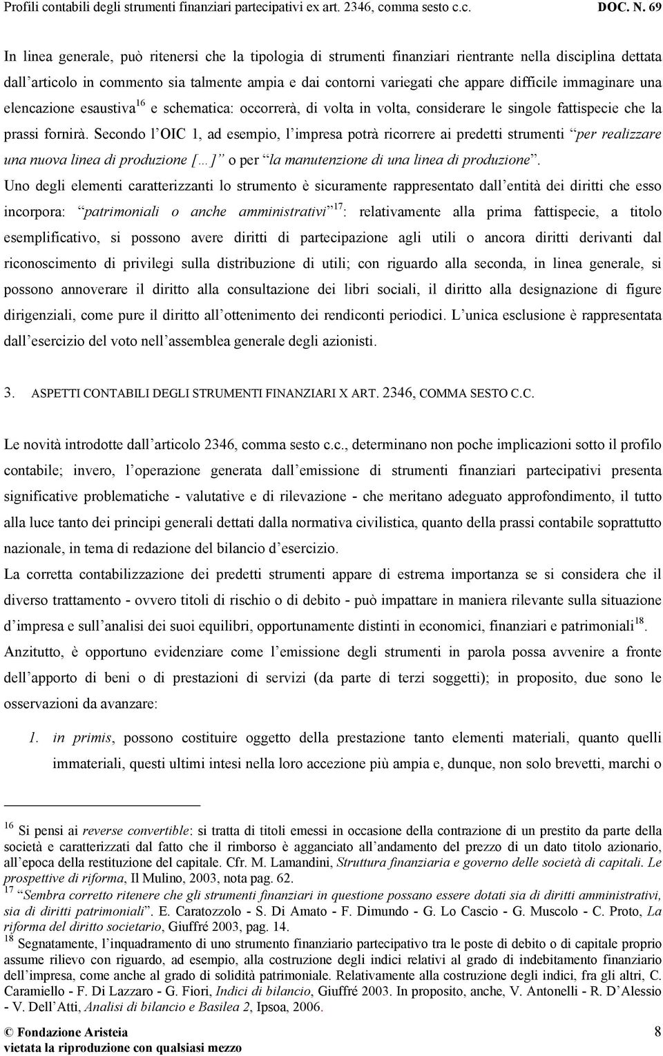 Secondo l OIC 1, ad esempio, l impresa potrà ricorrere ai predetti strumenti per realizzare una nuova linea di produzione [] o per la manutenzione di una linea di produzione.