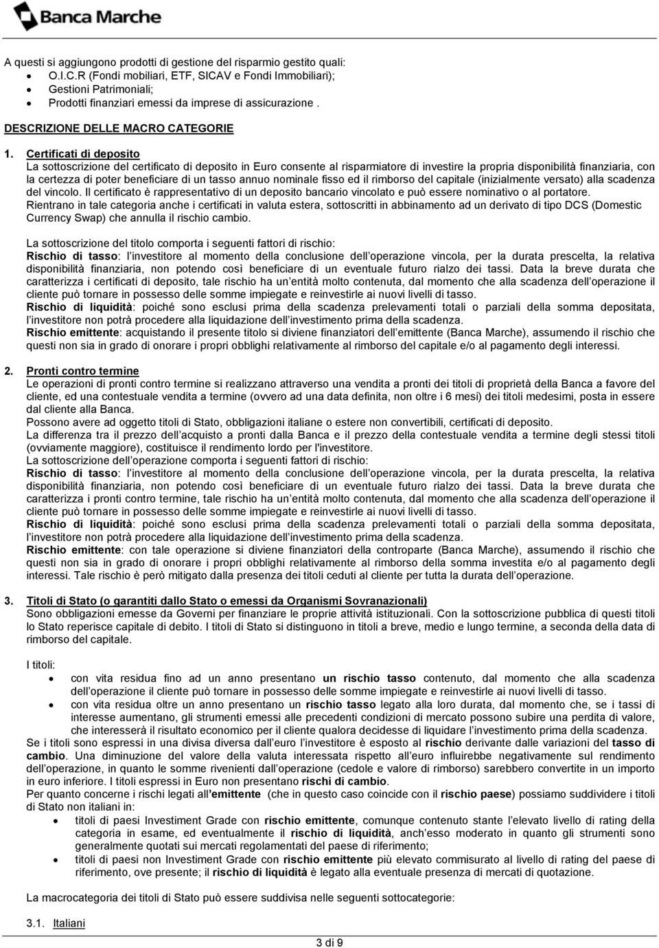 Certificati di deposito La sottoscrizione del certificato di deposito in Euro consente al risparmiatore di investire la propria disponibilità finanziaria, con la certezza di poter beneficiare di un