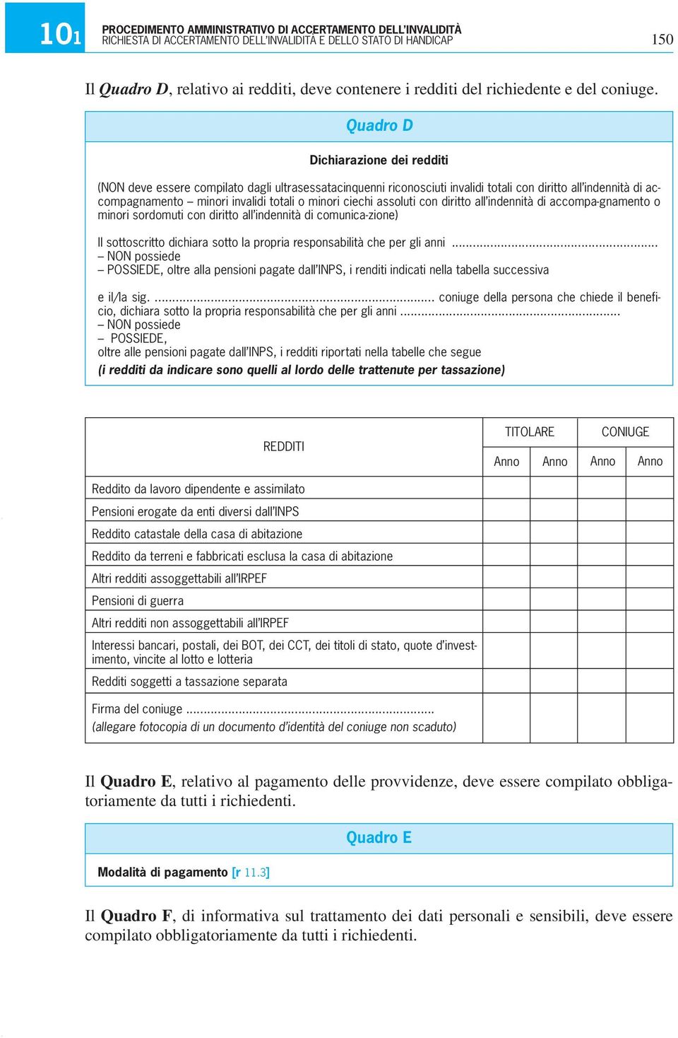 Quadro D Dichiarazione dei redditi (NON deve essere compilato dagli ultrasessatacinquenni riconosciuti invalidi totali con diritto all indennità di accompagnamento minori invalidi totali o minori