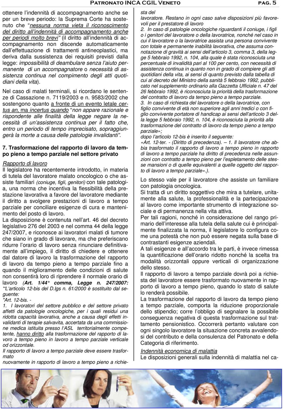 periodi molto brevi (il diritto all indennità di accompagnamento non discende automaticamente dall effettuazione di trattamenti antineoplastici, ma deriva dalla sussistenza dei requisiti previsti