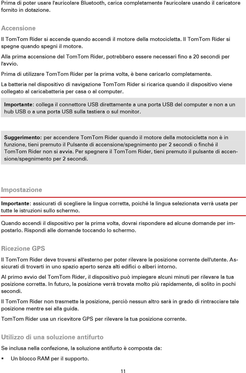 Alla prima accensione del TomTom Rider, potrebbero essere necessari fino a 20 secondi per l'avvio. Prima di utilizzare TomTom Rider per la prima volta, è bene caricarlo completamente.