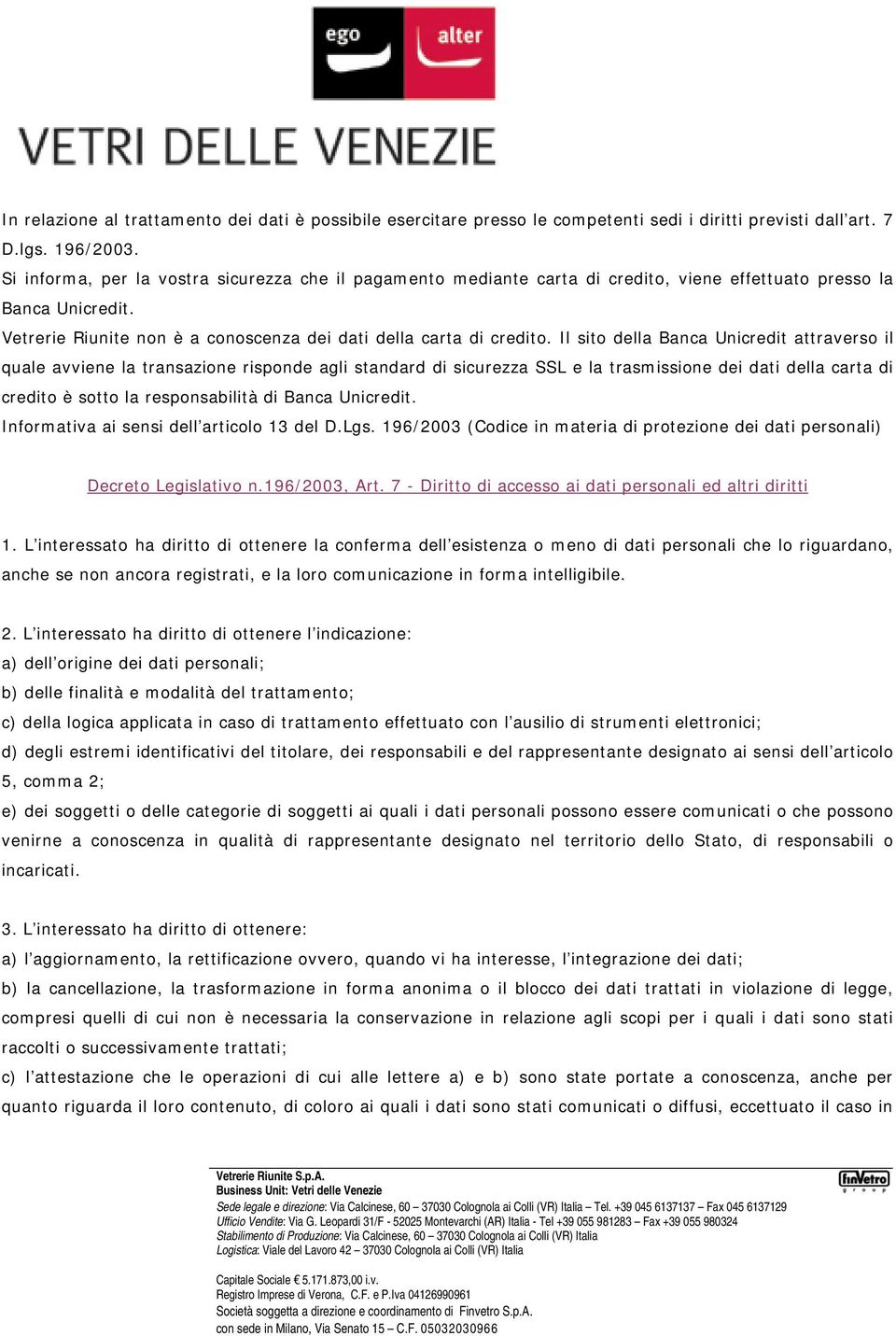 Il sito della Banca Unicredit attraverso il quale avviene la transazione risponde agli standard di sicurezza SSL e la trasmissione dei dati della carta di credito è sotto la responsabilità di Banca