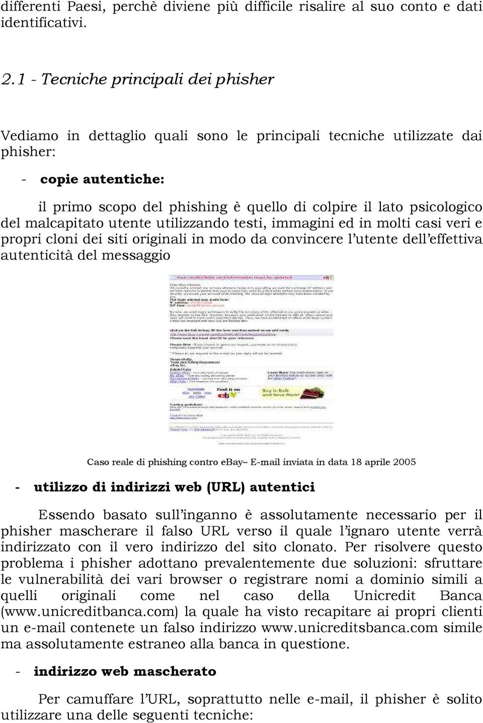 psicologico del malcapitato utente utilizzando testi, immagini ed in molti casi veri e propri cloni dei siti originali in modo da convincere l utente dell effettiva autenticità del messaggio Caso