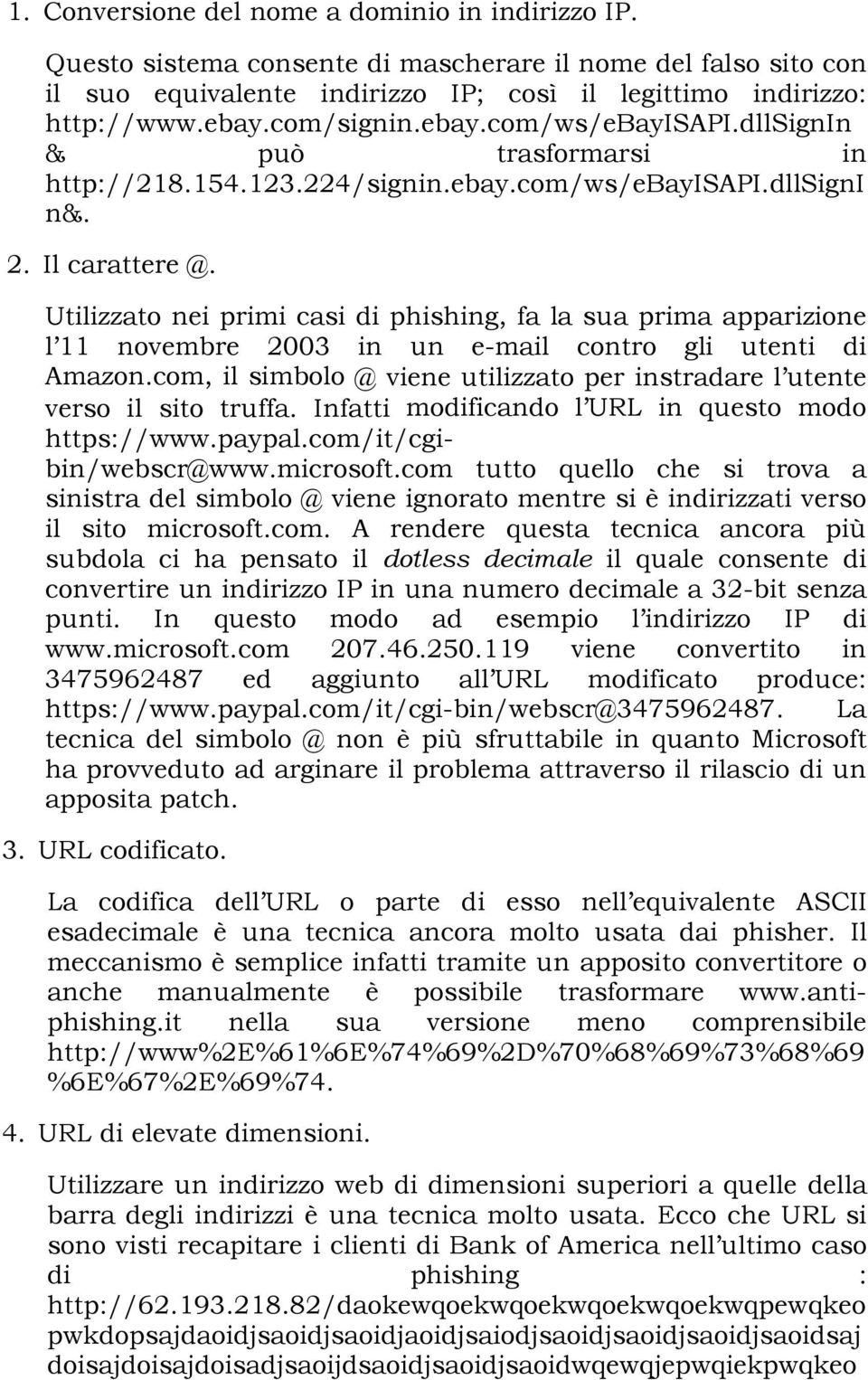 Utilizzato nei primi casi di phishing, fa la sua prima apparizione l 11 novembre 2003 in un e-mail contro gli utenti di Amazon.