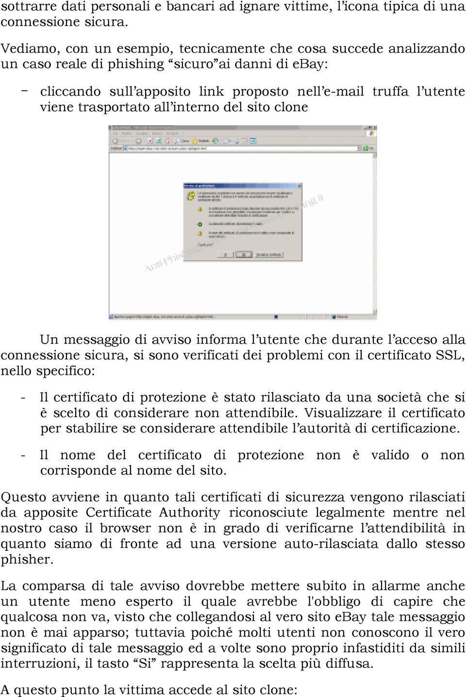 trasportato all interno del sito clone Un messaggio di avviso informa l utente che durante l acceso alla connessione sicura, si sono verificati dei problemi con il certificato SSL, nello specifico: -