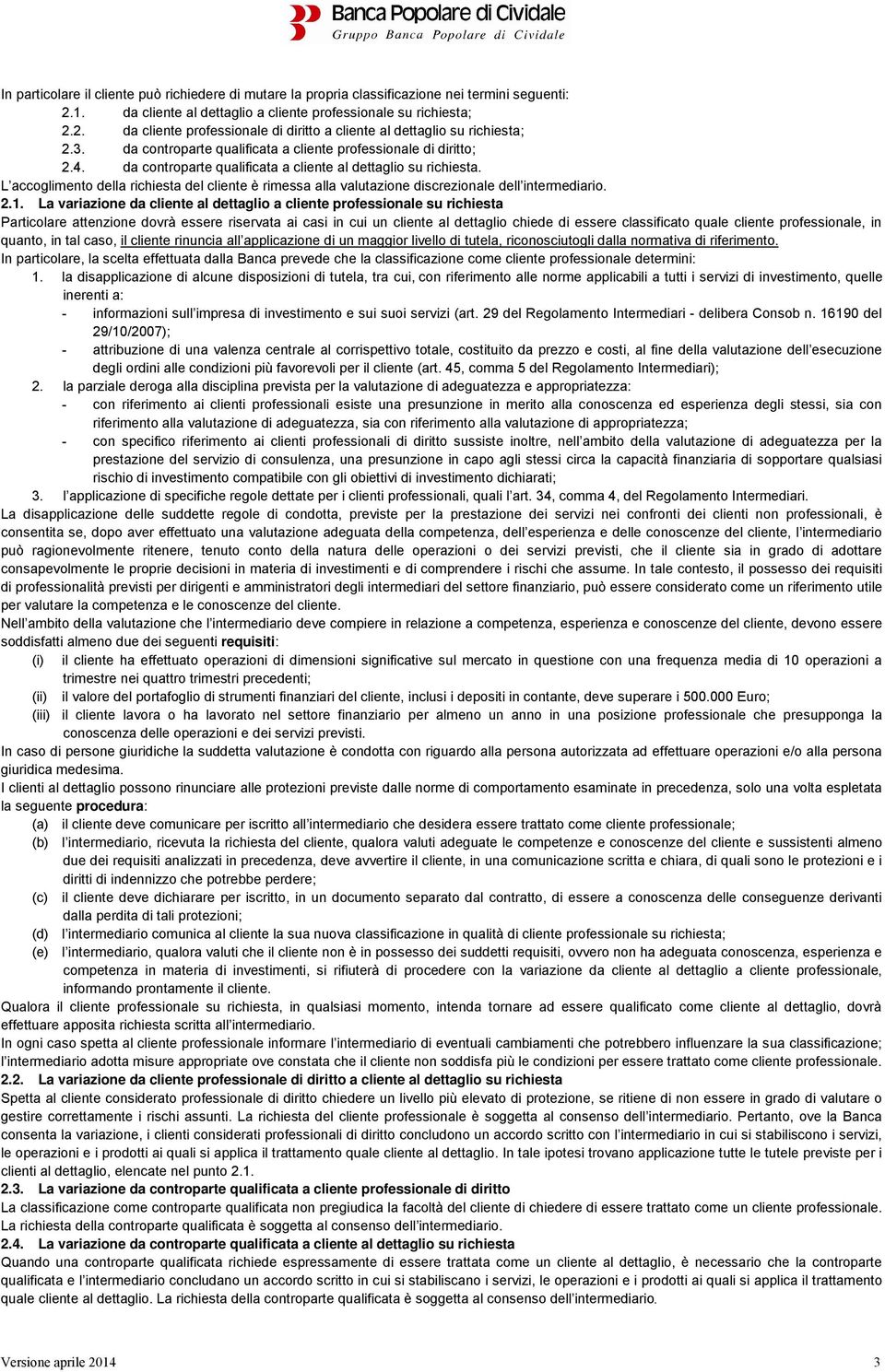 L accoglimento della richiesta del cliente è rimessa alla valutazione discrezionale dell intermediario. 2.1.