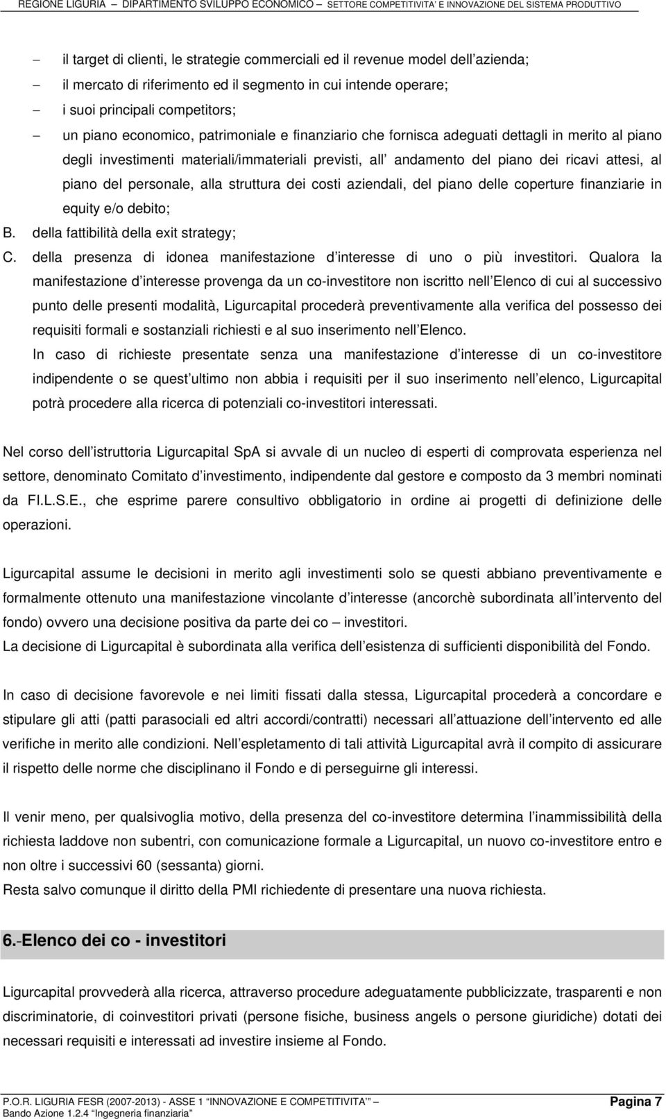 struttura dei costi aziendali, del piano delle coperture finanziarie in equity e/o debito; B. della fattibilità della exit strategy; C.