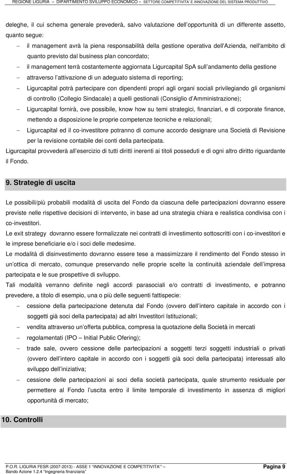 sistema di reporting; Ligurcapital potrà partecipare con dipendenti propri agli organi sociali privilegiando gli organismi di controllo (Collegio Sindacale) a quelli gestionali (Consiglio d