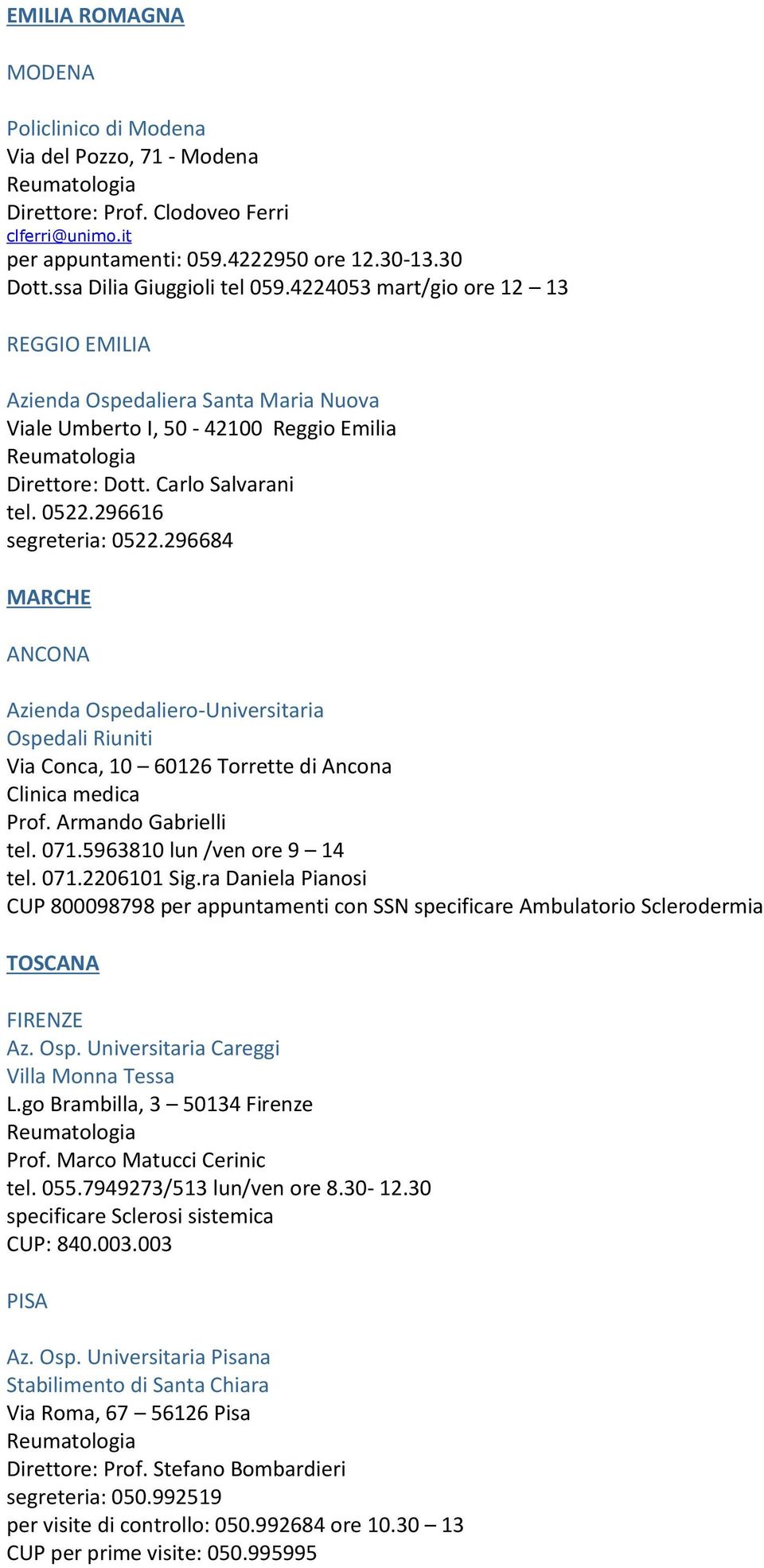 296684 MARCHE ANCONA Azienda Ospedaliero-Universitaria Ospedali Riuniti Via Conca, 10 60126 Torrette di Ancona Clinica medica Prof. Armando Gabrielli tel. 071.5963810 lun /ven ore 9 14 tel. 071.2206101 Sig.