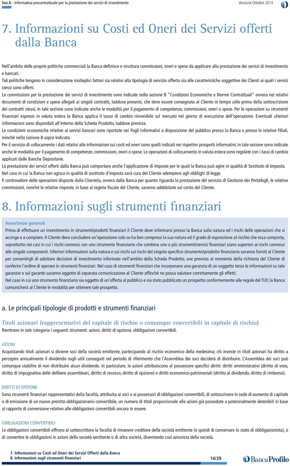 Tali politiche tengono in considerazione molteplici fattori sia relativi alla tipologia di servizio offerto sia alle caratteristiche soggettive dei Clienti ai quali i servizi stessi sono offerti.