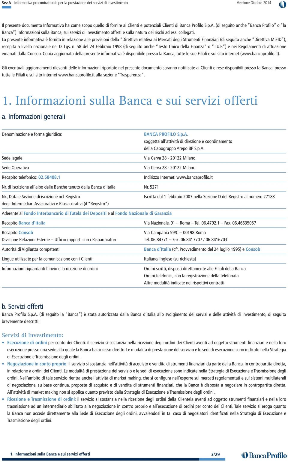 La presente informativa è fornita in relazione alle previsioni della Direttiva relativa ai Mercati degli Strumenti Finanziari (di seguito anche Direttiva MiFID ), recepita a livello nazionale nel D.