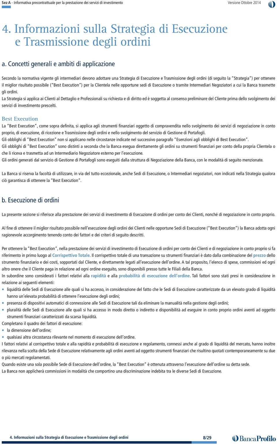 ottenere il miglior risultato possibile ( Best Execution ) per la Clientela nelle opportune sedi di Esecuzione o tramite Intermediari Negoziatori a cui la Banca trasmette gli ordini.