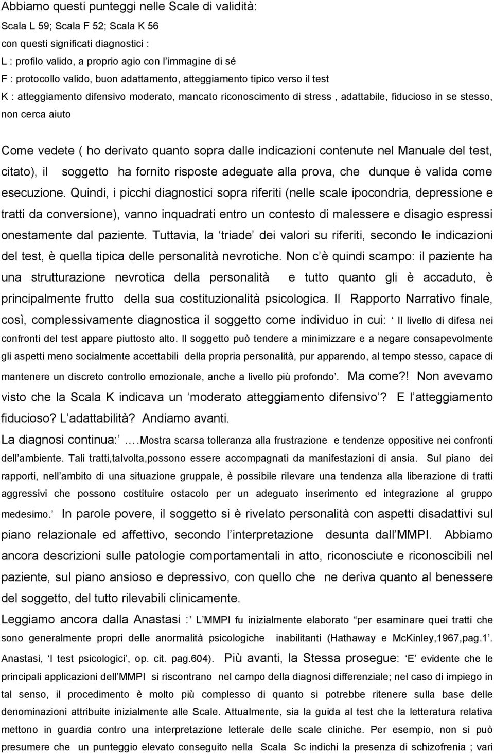 derivato quanto sopra dalle indicazioni contenute nel Manuale del test, citato), il soggetto ha fornito risposte adeguate alla prova, che dunque è valida come esecuzione.