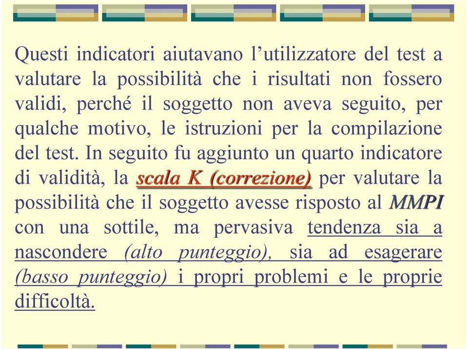 In seguito fu aggiunto un quarto indicatore di validità, la scala K (correzione) per valutare la possibilità che il soggetto