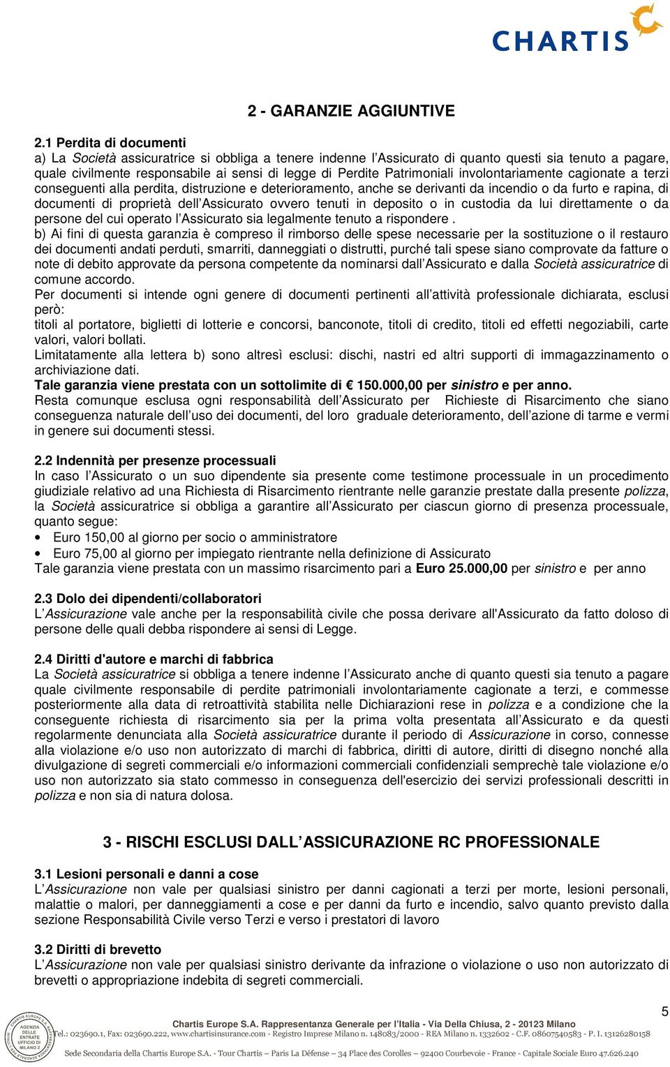 Patrimoniali involontariamente cagionate a terzi conseguenti alla perdita, distruzione e deterioramento, anche se derivanti da incendio o da furto e rapina, di documenti di proprietà dell Assicurato