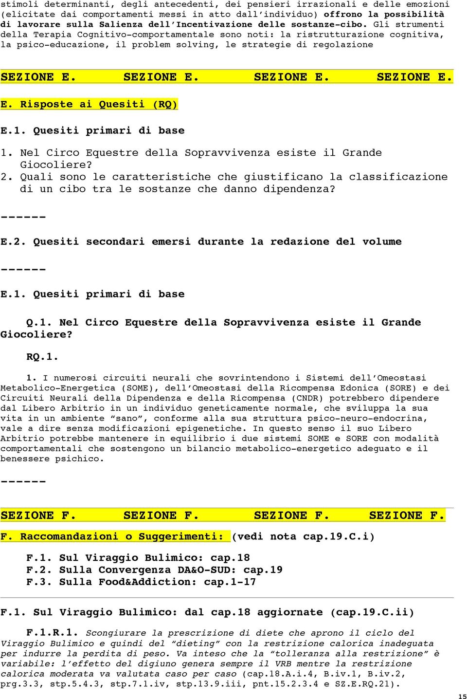 Gli strumenti della Terapia Cognitivo-comportamentale sono noti: la ristrutturazione cognitiva, la psico-educazione, il problem solving, le strategie di regolazione SEZIONE E.