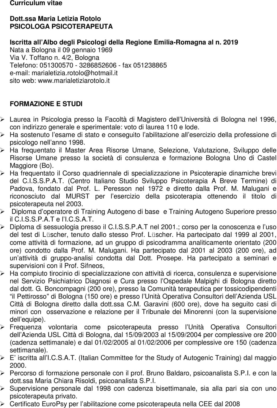 it FORMAZIONE E STUDI Laurea in Psicologia presso la Facoltà di Magistero dell Università di Bologna nel 1996, con indirizzo generale e sperimentale: voto di laurea 110 e lode.