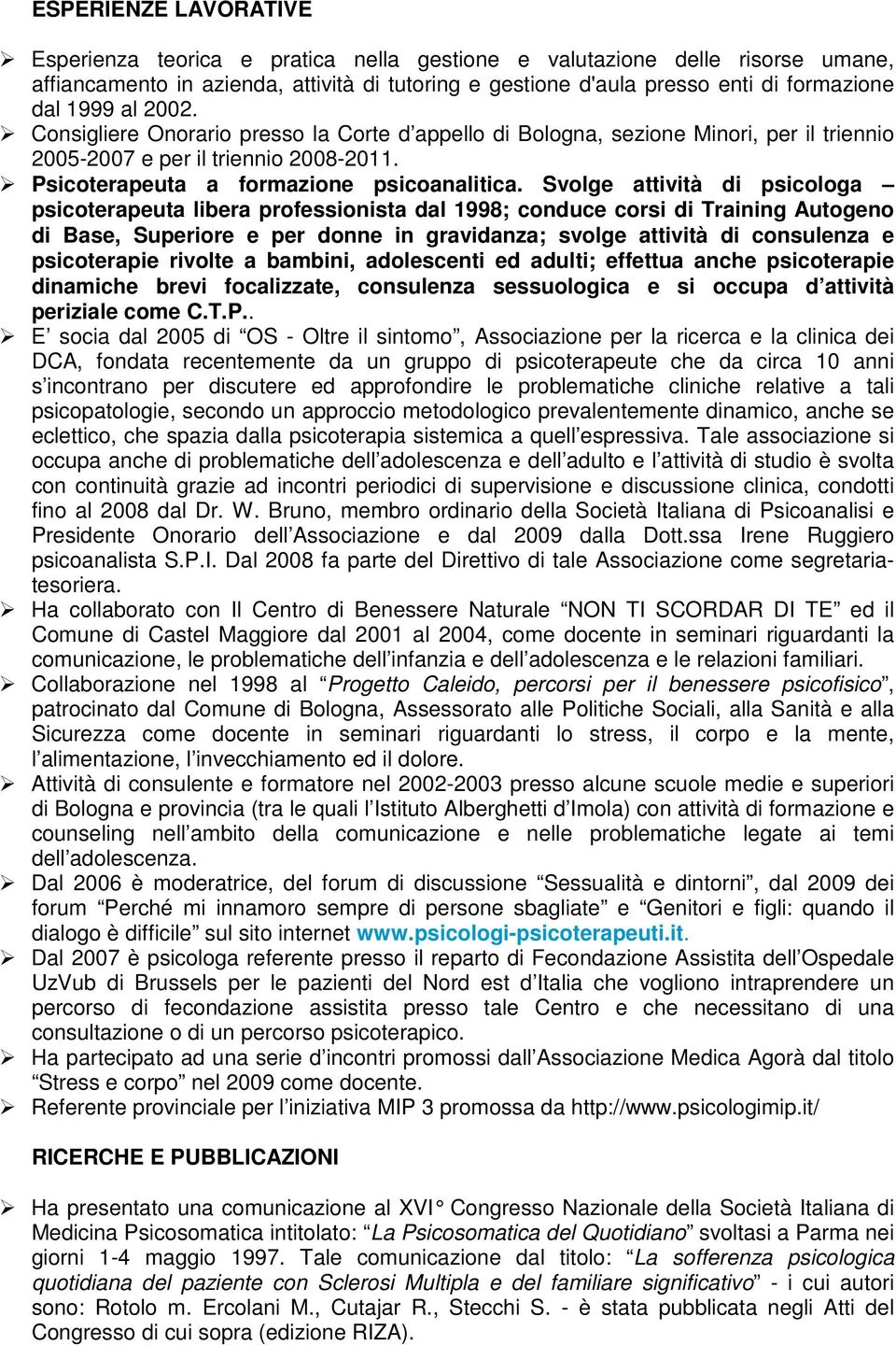 Svolge attività di psicologa psicoterapeuta libera professionista dal 1998; conduce corsi di Training Autogeno di Base, Superiore e per donne in gravidanza; svolge attività di consulenza e