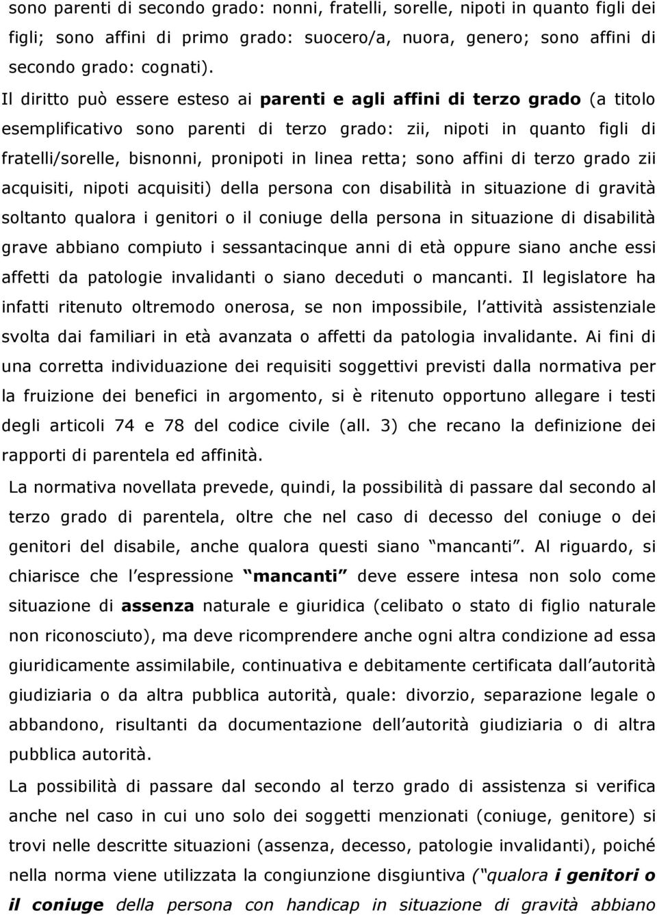 linea retta; sono affini di terzo grado zii acquisiti, nipoti acquisiti) della persona con disabilità in situazione di gravità soltanto qualora i genitori o il coniuge della persona in situazione di