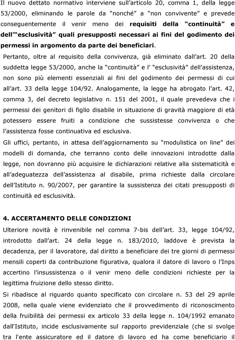 Pertanto, oltre al requisito della convivenza, già eliminato dall art.