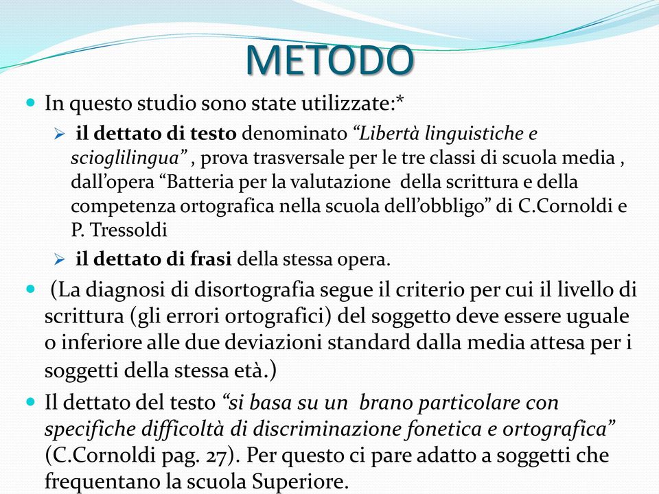 (La diagnosi di disortografia segue il criterio per cui il livello di scrittura (gli errori ortografici) del soggetto deve essere uguale o inferiore alle due deviazioni standard dalla media attesa