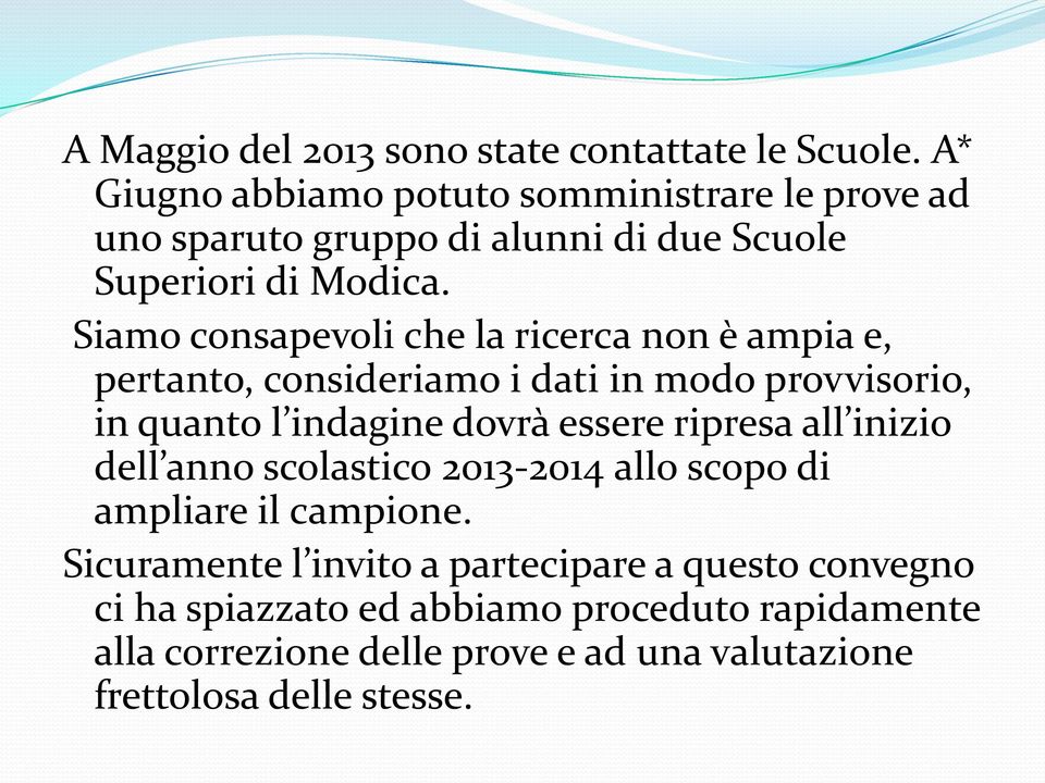 Siamo consapevoli che la ricerca non è ampia e, pertanto, consideriamo i dati in modo provvisorio, in quanto l indagine dovrà essere