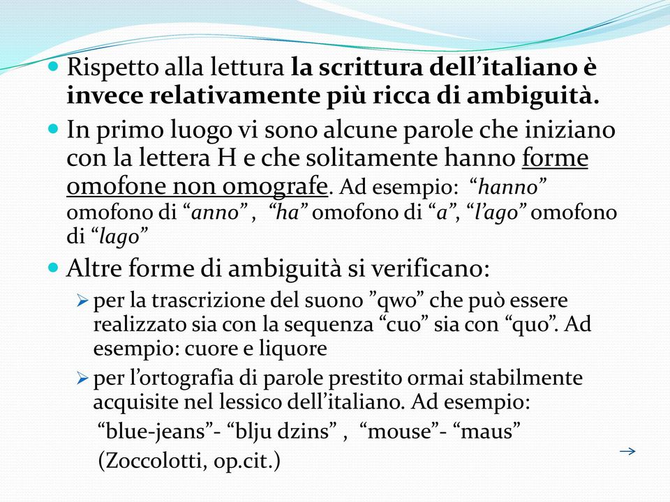 Ad esempio: hanno omofono di anno, ha omofono di a, l ago omofono di lago Altre forme di ambiguità si verificano: per la trascrizione del suono qwo che