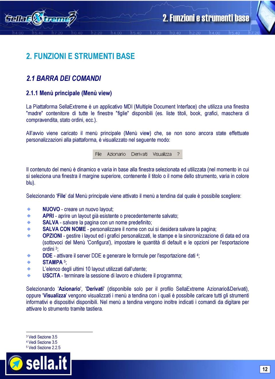 1 Menù principale (Menù view) La Piattaforma SellaExtreme è un applicativo MDI (Multiple Document Interface) che utilizza una finestra "madre" contenitore di tutte le finestre "figlie" disponibili