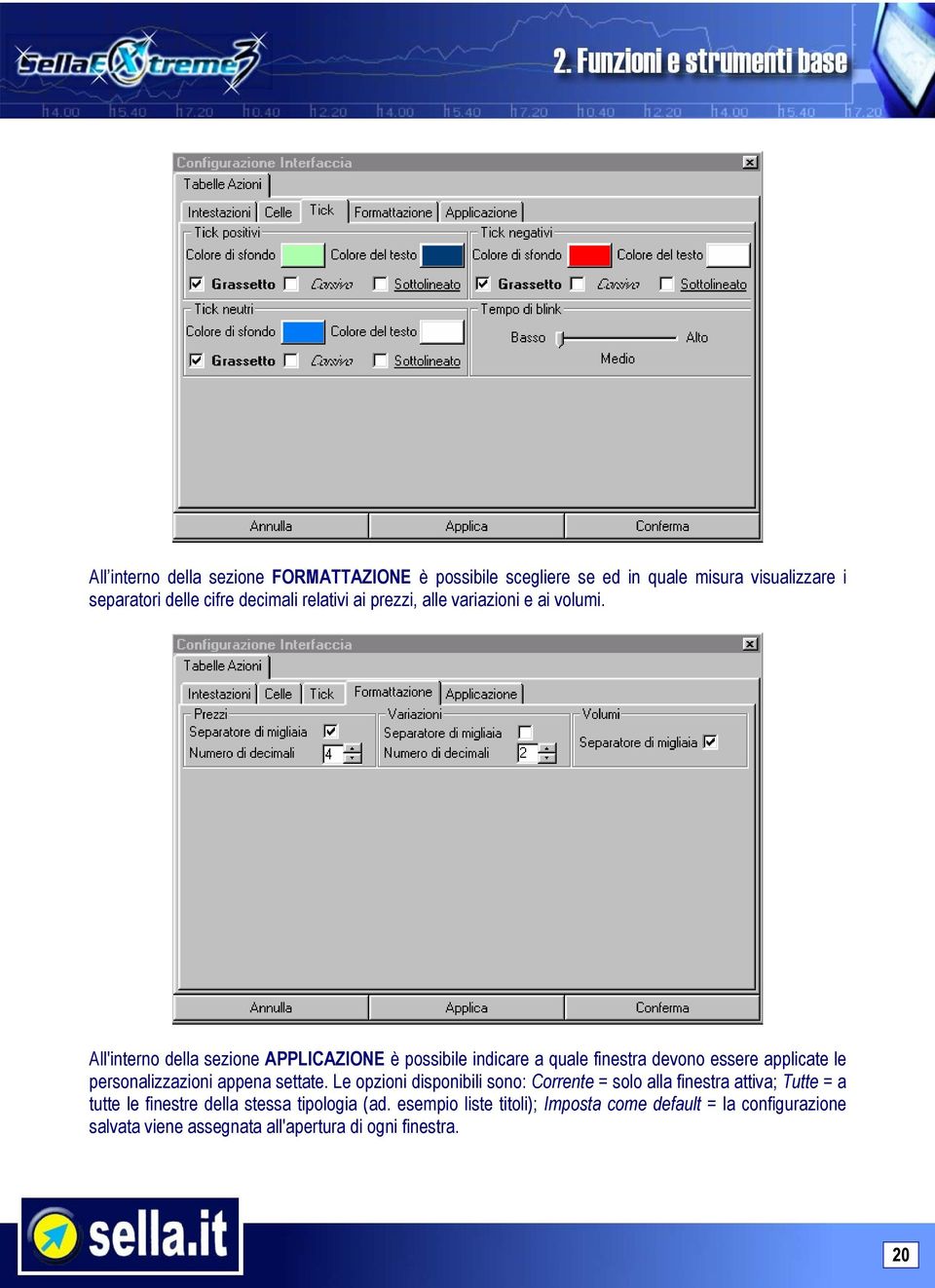 All'interno della sezione APPLICAZIONE è possibile indicare a quale finestra devono essere applicate le personalizzazioni appena settate.