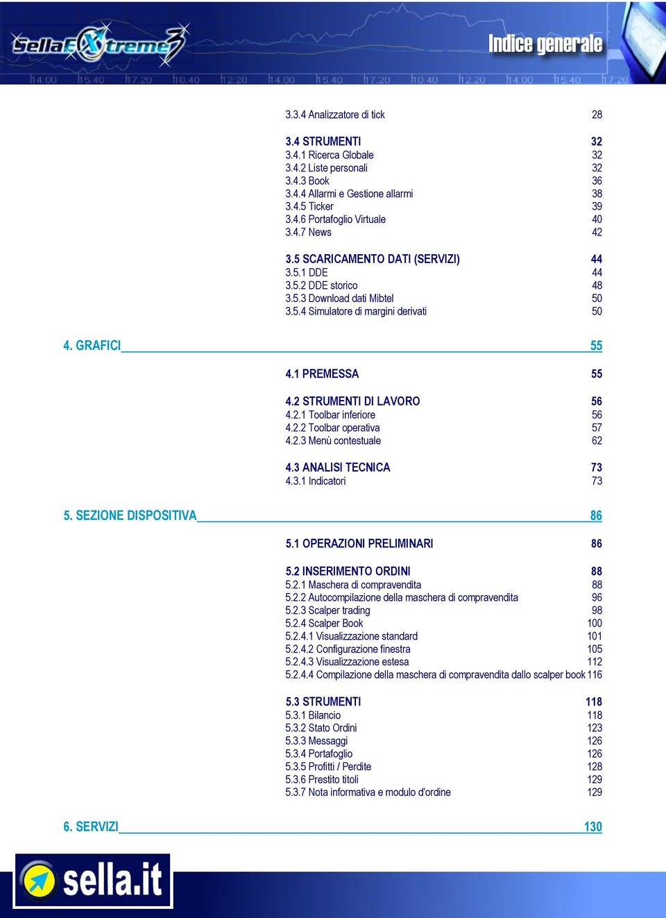 2.2 Toolbar operativa 57 4.2.3 Menù contestuale 62 4.3 ANALISI TECNICA 73 4.3.1 Indicatori 73 5. SEZIONE DISPOSITIVA 86 5.1 OPERAZIONI PRELIMINARI 86 5.2 INSERIMENTO ORDINI 88 5.2.1 Maschera di compravendita 88 5.