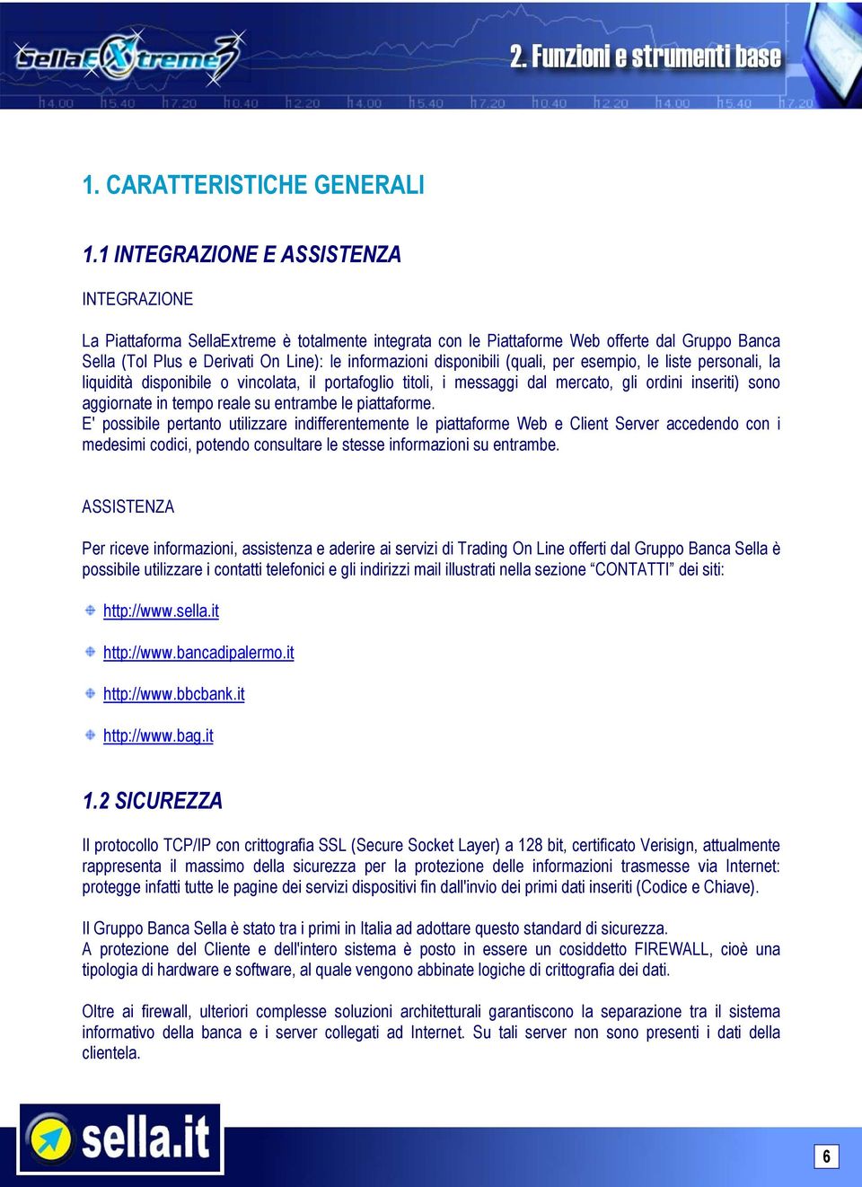 disponibili (quali, per esempio, le liste personali, la liquidità disponibile o vincolata, il portafoglio titoli, i messaggi dal mercato, gli ordini inseriti) sono aggiornate in tempo reale su