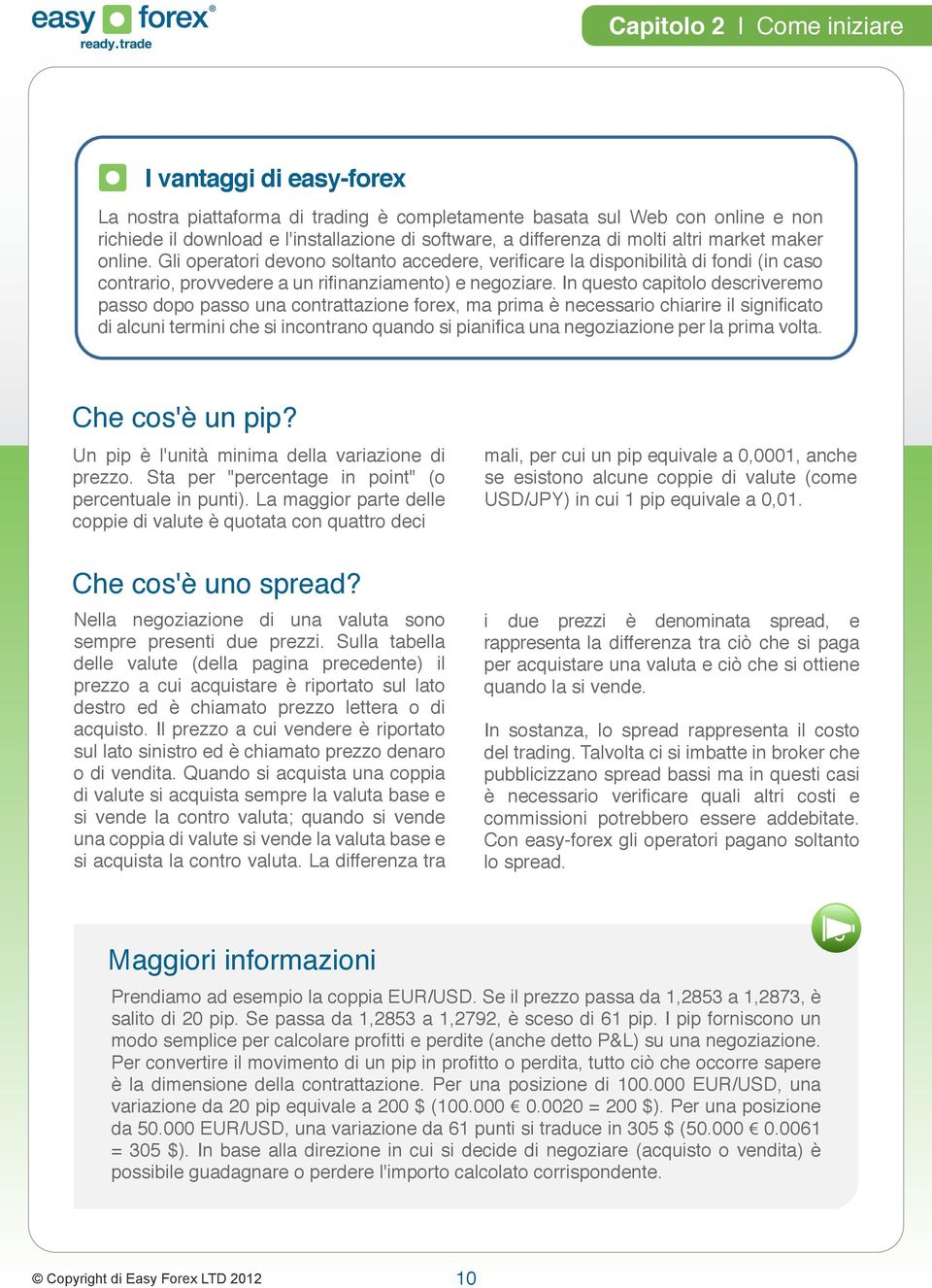 In questo capitolo descriveremo passo dopo passo una contrattazione forex, ma prima è necessario chiarire il significato di alcuni termini che si incontrano quando si pianifica una negoziazione per