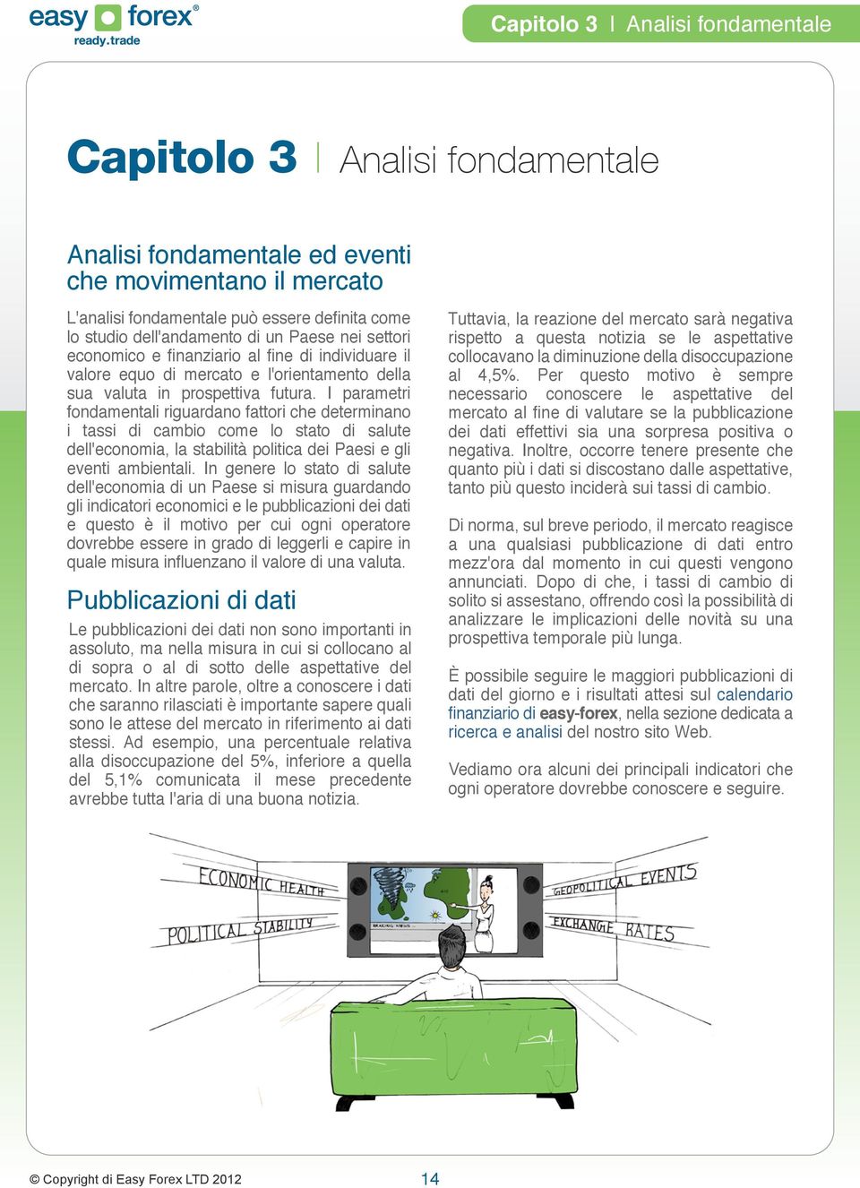 I parametri fondamentali riguardano fattori che determinano i tassi di cambio come lo stato di salute dell'economia, la stabilità politica dei Paesi e gli eventi ambientali.